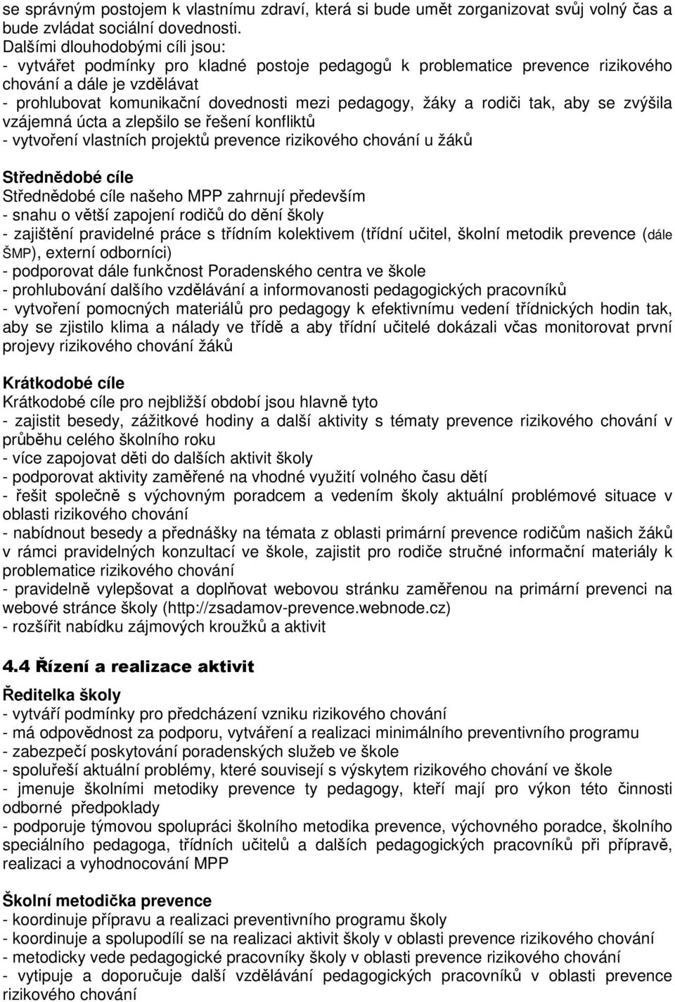a rodiči tak, aby se zvýšila vzájemná úcta a zlepšilo se řešení konfliktů - vytvoření vlastních projektů prevence rizikového chování u žáků Střednědobé cíle Střednědobé cíle našeho MPP zahrnují