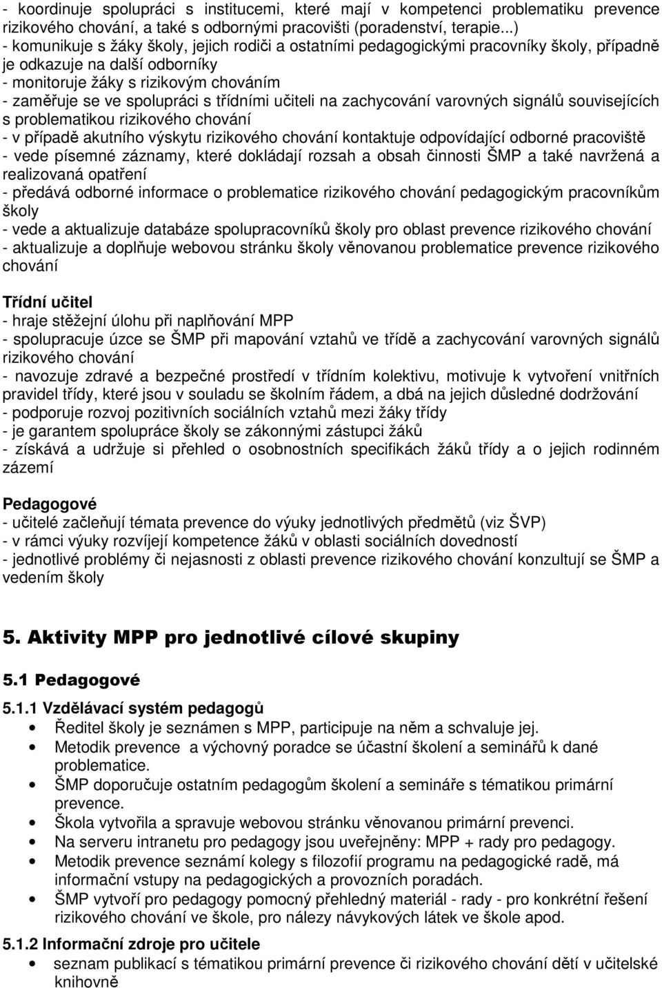 třídními učiteli na zachycování varovných signálů souvisejících s problematikou rizikového chování - v případě akutního výskytu rizikového chování kontaktuje odpovídající odborné pracoviště - vede