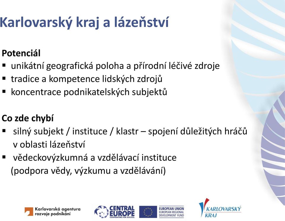 subjektů Co zde chybí silný subjekt / instituce / klastr spojení důležitých hráčů v