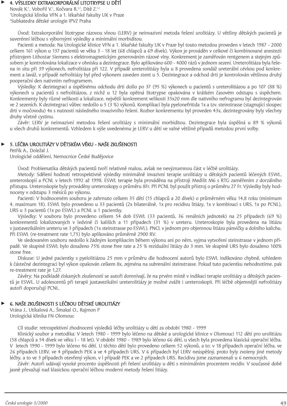 U většiny dětských pacientů je suverénní léčbou s výbornými výsledky a minimální morbiditou. Pacienti a metoda: Na Urologické klinice VFN a.