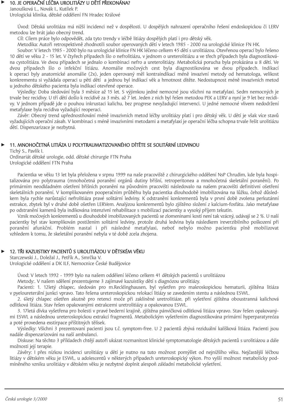 Metodika: Autoři retrospektivně zhodnotili soubor operovaných dětí v letech 985-2000 na urologické klinice FN HK.
