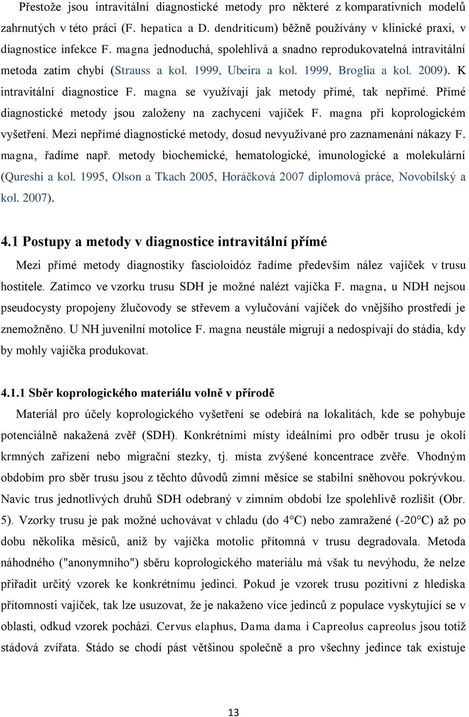 magna se vyuţívají jak metody přímé, tak nepřímé. Přímé diagnostické metody jsou zaloţeny na zachycení vajíček F. magna při koprologickém vyšetření.