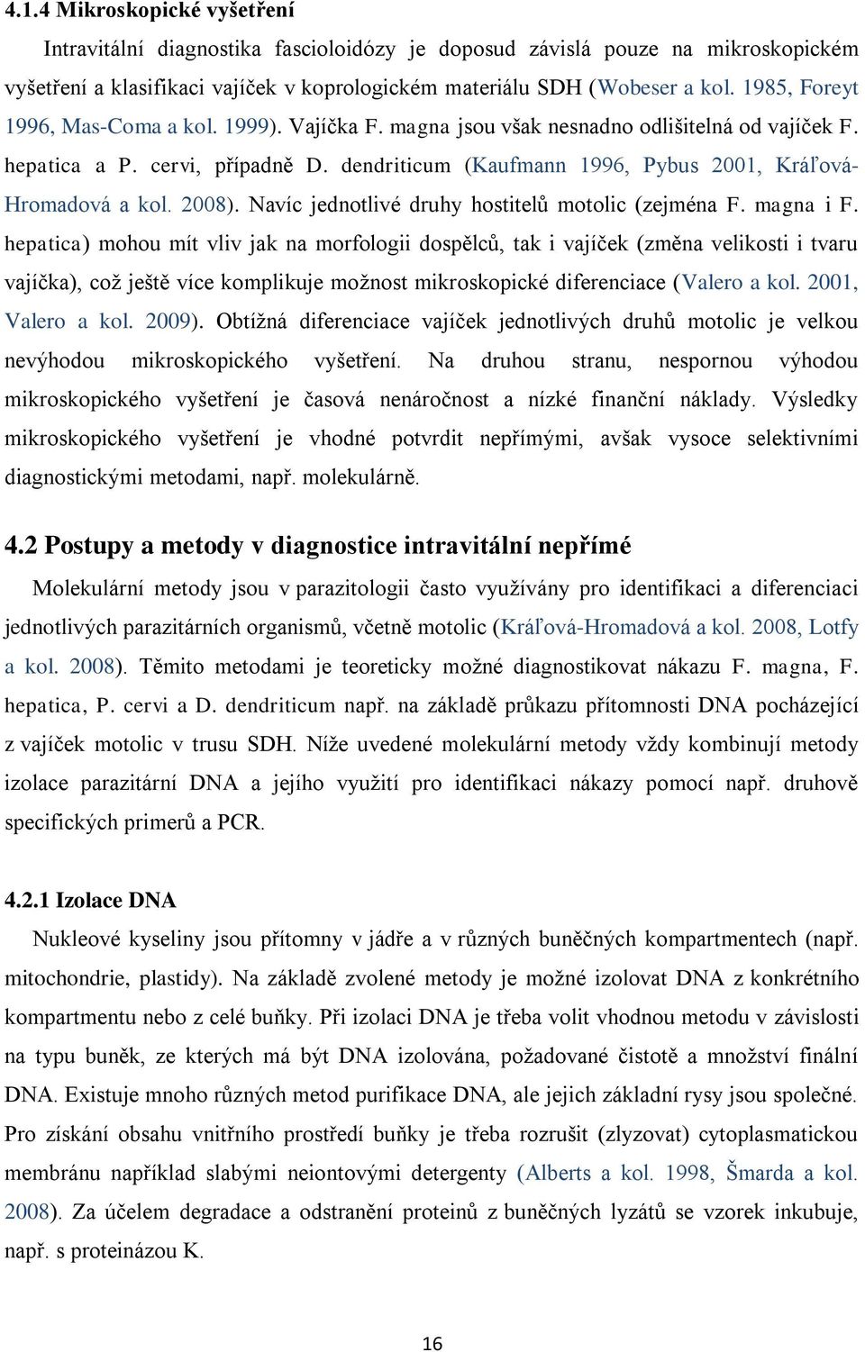 dendriticum (Kaufmann 1996, Pybus 2001, Kráľová- Hromadová a kol. 2008). Navíc jednotlivé druhy hostitelů motolic (zejména F. magna i F.