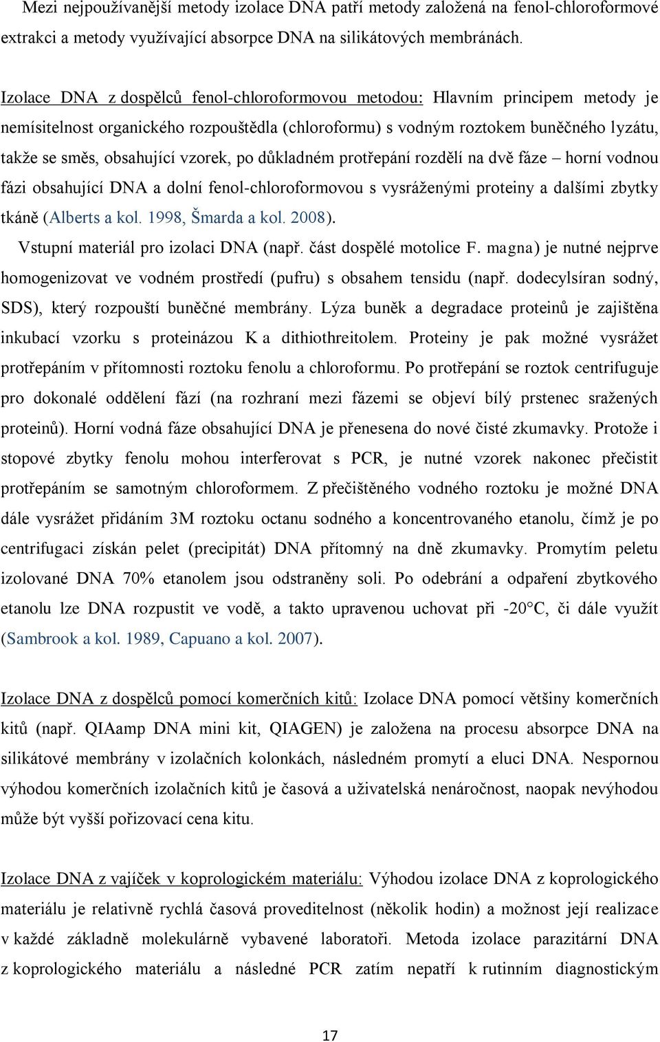 vzorek, po důkladném protřepání rozdělí na dvě fáze horní vodnou fázi obsahující DNA a dolní fenol-chloroformovou s vysráţenými proteiny a dalšími zbytky tkáně (Alberts a kol. 1998, Šmarda a kol.