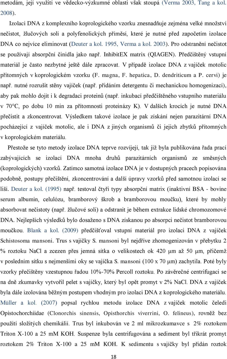 (Deuter a kol. 1995, Verma a kol. 2003). Pro odstranění nečistot se pouţívají absorpční činidla jako např. InhibitEX matrix (QIAGEN).