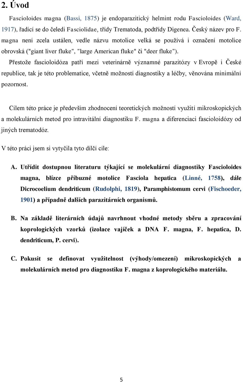 Přestoţe fascioloidóza patří mezi veterinárně významné parazitózy v Evropě i České republice, tak je této problematice, včetně moţností diagnostiky a léčby, věnována minimální pozornost.