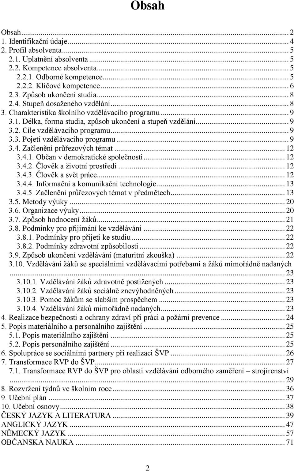 .. 9 3.3. Pojetí vzdělávacího programu... 9 3.4. Začlenění průřezových témat... 12 3.4.1. Občan v demokratické společnosti... 12 3.4.2. Člověk a ţivotní prostředí... 12 3.4.3. Člověk a svět práce.