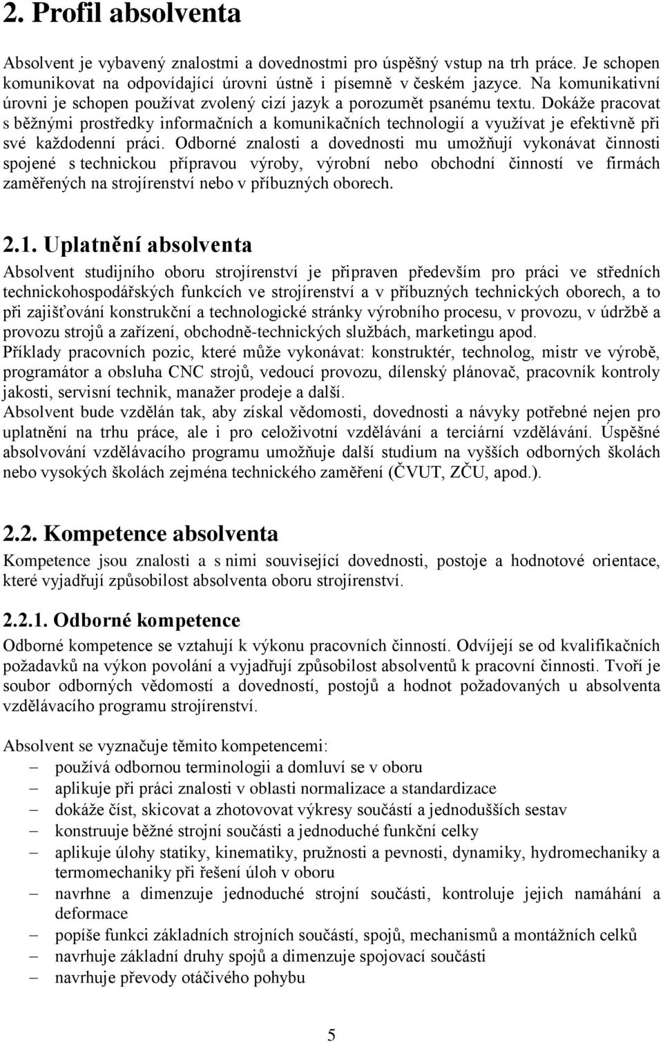 Dokáţe pracovat s běţnými prostředky informačních a komunikačních technologií a vyuţívat je efektivně při své kaţdodenní práci.