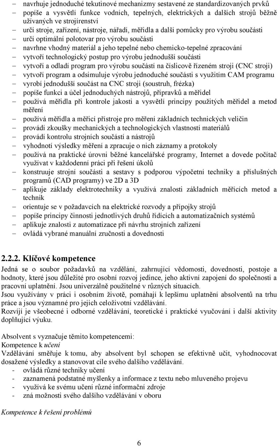 technologický postup pro výrobu jednodušší součásti vytvoří a odladí program pro výrobu součástí na číslicově řízeném stroji (CNC stroji) vytvoří program a odsimuluje výrobu jednoduché součásti s