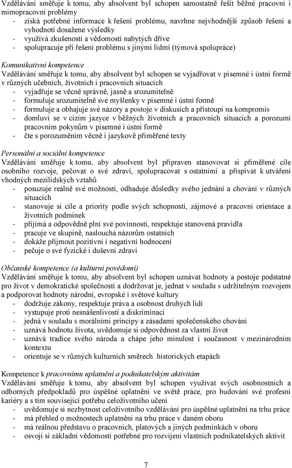 aby absolvent byl schopen se vyjadřovat v písemné i ústní formě v různých učebních, ţivotních i pracovních situacích - vyjadřuje se věcně správně, jasně a srozumitelně - formuluje srozumitelně své