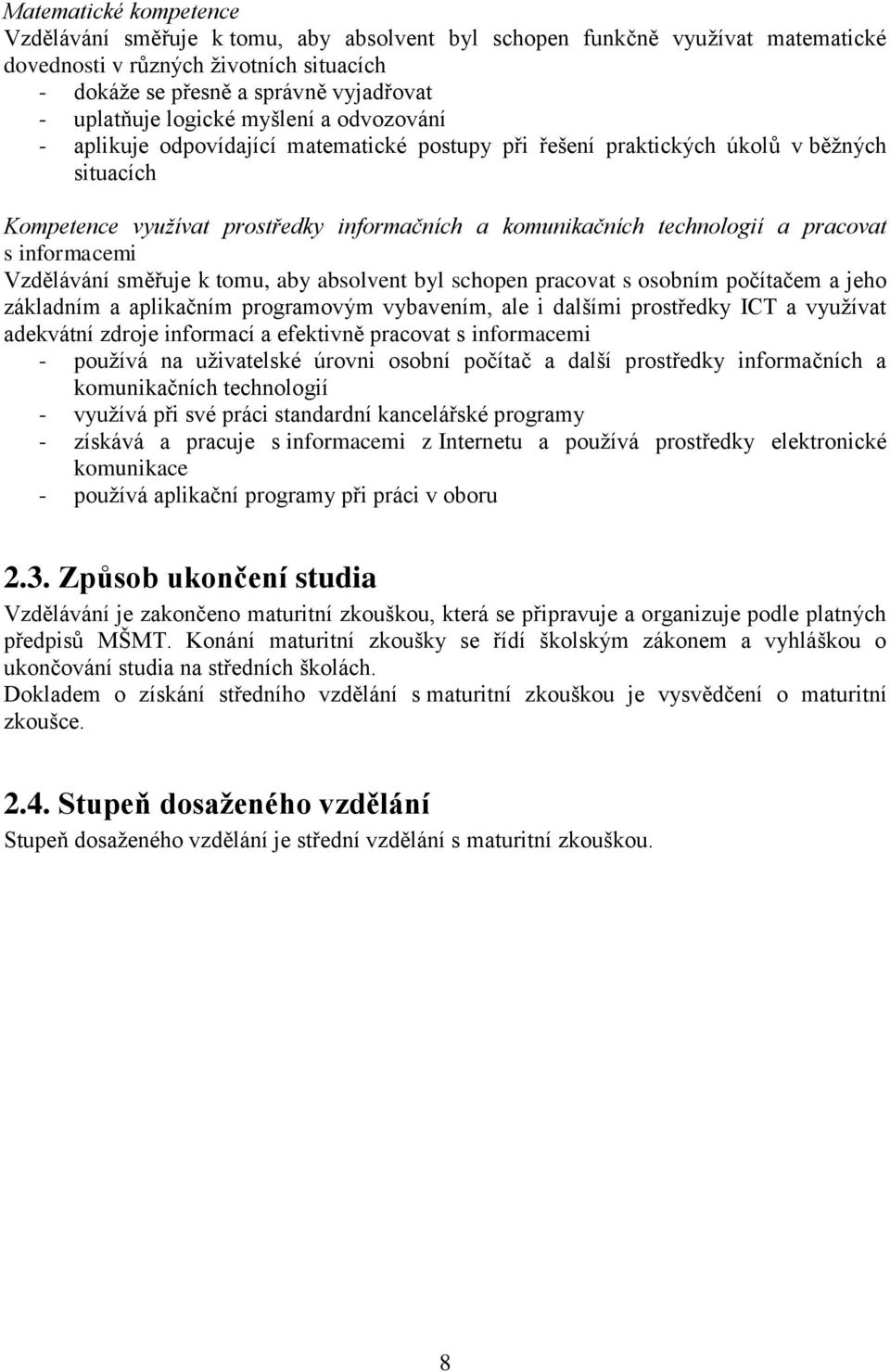 pracovat s informacemi Vzdělávání směřuje k tomu, aby absolvent byl schopen pracovat s osobním počítačem a jeho základním a aplikačním programovým vybavením, ale i dalšími prostředky ICT a vyuţívat