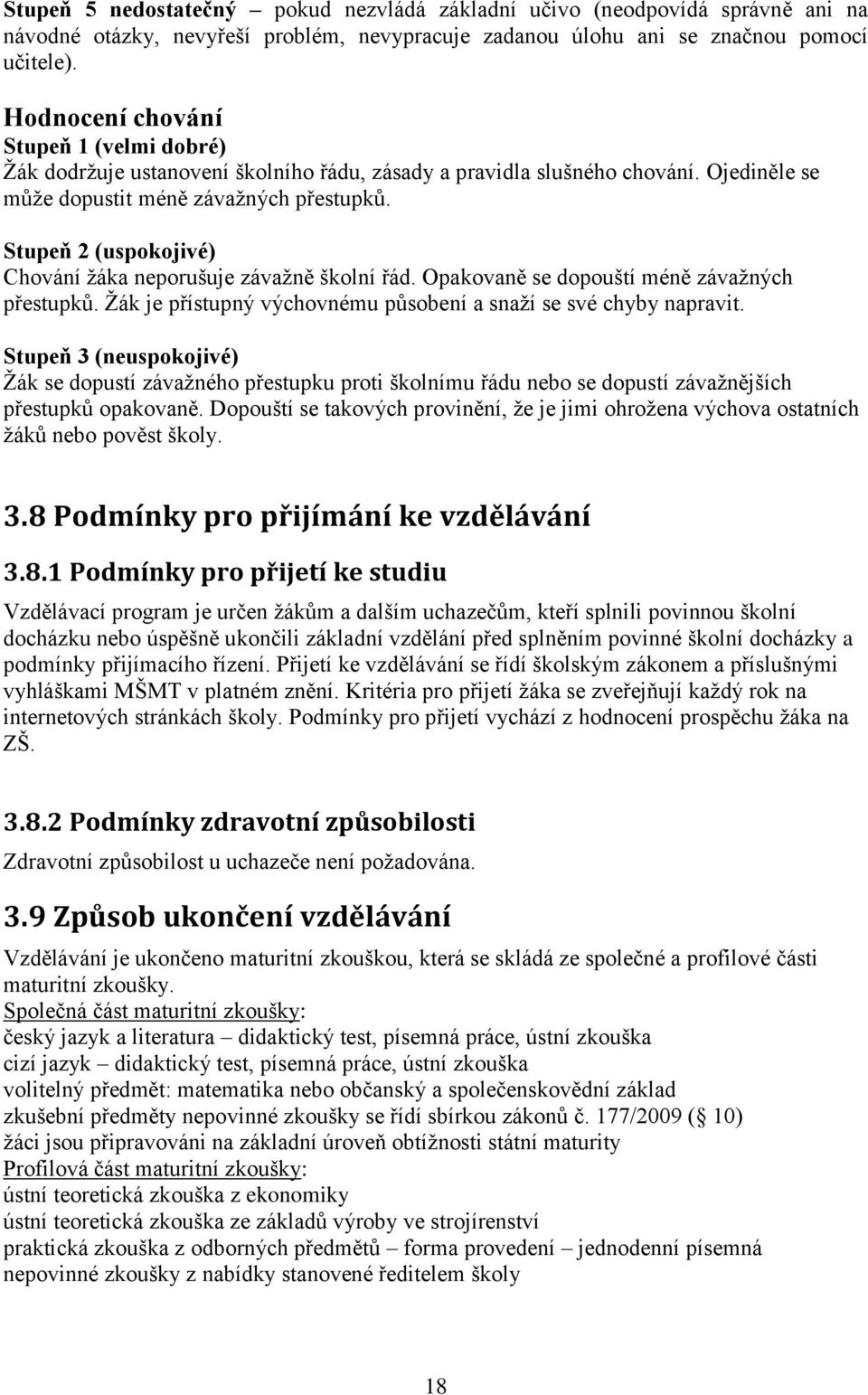 Stupeň 2 (uspokojivé) Chování ţáka neporušuje závaţně školní řád. Opakovaně se dopouští méně závaţných přestupků. Ţák je přístupný výchovnému působení a snaţí se své chyby napravit.