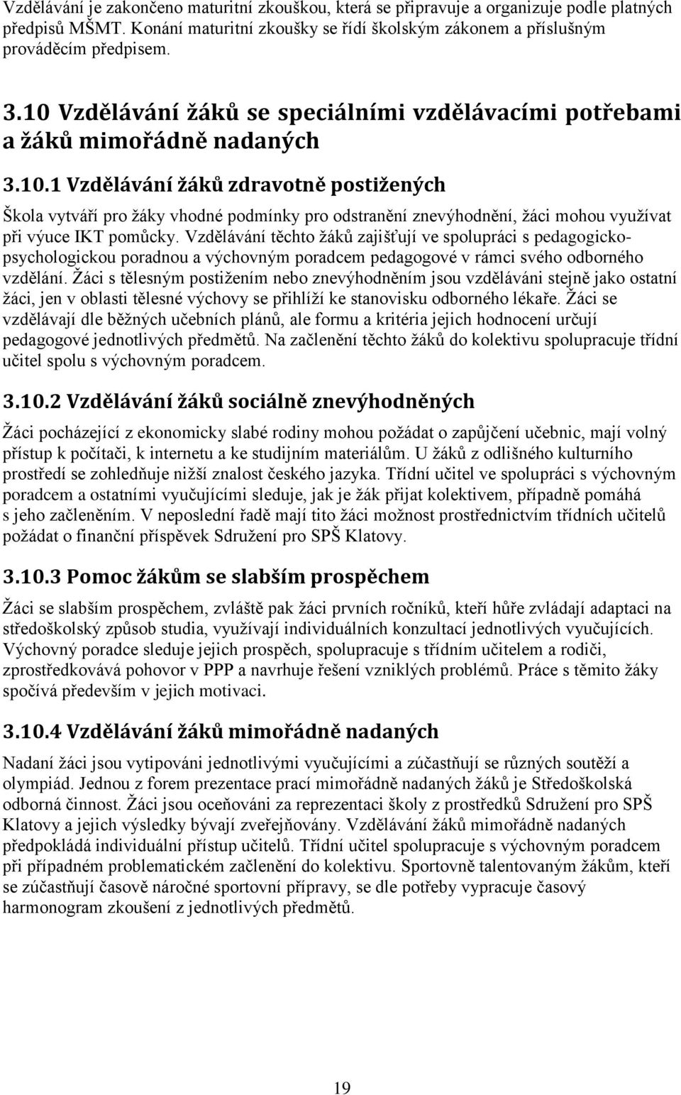 Vzdělávání těchto ţáků zajišťují ve spolupráci s pedagogickopsychologickou poradnou a výchovným poradcem pedagogové v rámci svého odborného vzdělání.