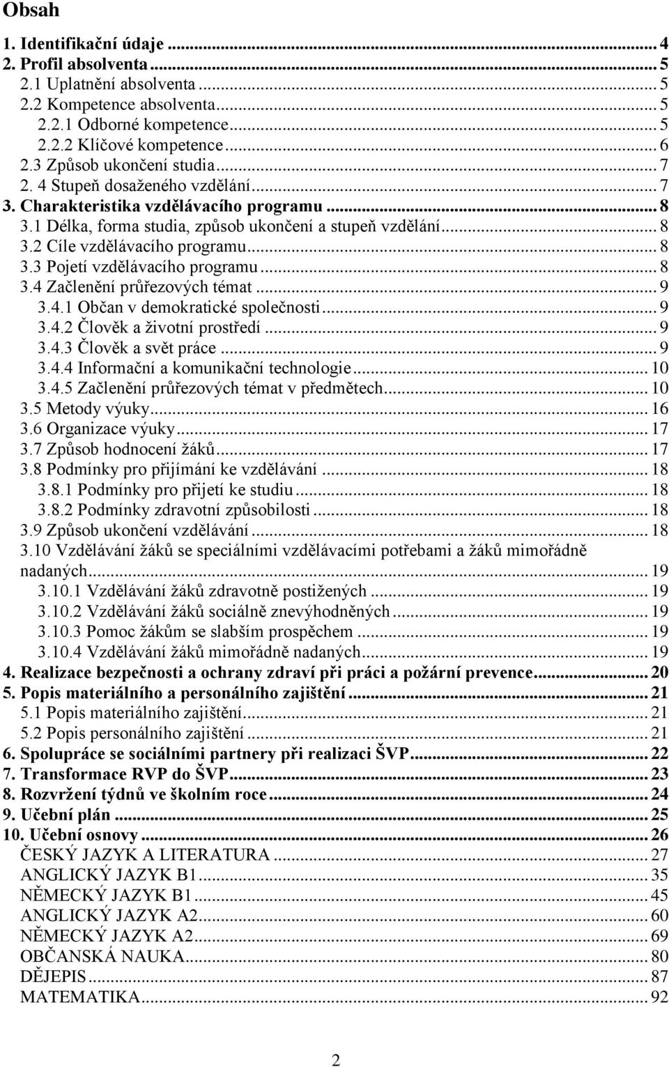 .. 8 3.3 Pojetí vzdělávacího programu... 8 3.4 Začlenění průřezových témat... 9 3.4.1 Občan v demokratické společnosti... 9 3.4.2 Člověk a ţivotní prostředí... 9 3.4.3 Člověk a svět práce... 9 3.4.4 Informační a komunikační technologie.