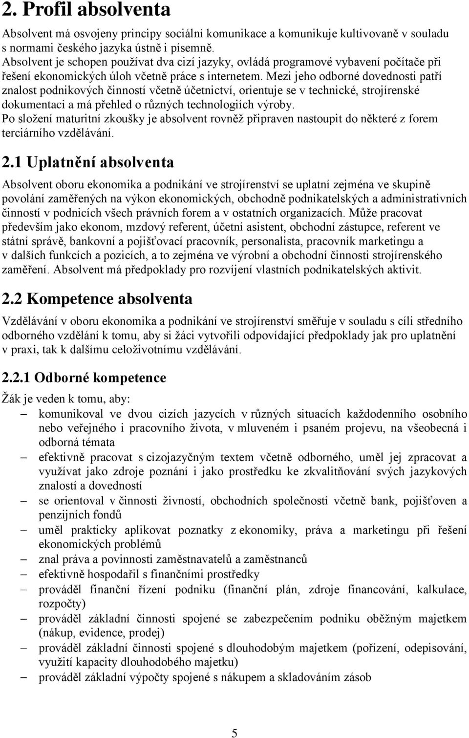 Mezi jeho odborné dovednosti patří znalost podnikových činností včetně účetnictví, orientuje se v technické, strojírenské dokumentaci a má přehled o různých technologiích výroby.