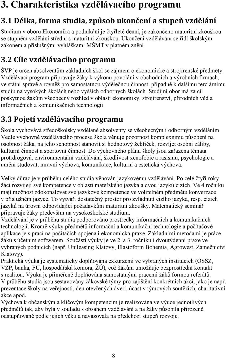 Ukončení vzdělávání se řídí školským zákonem a příslušnými vyhláškami MŠMT v platném znění. 3.