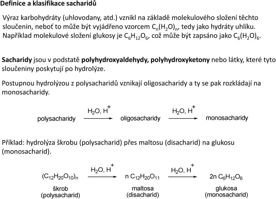 Například molekulové složení glukosy je C 6 H 12 O 6, což může být zapsáno jako C 6 (H 2 O) 6.