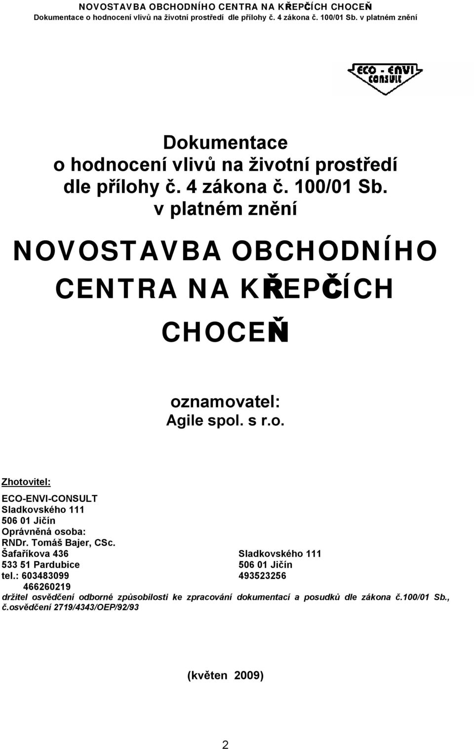 namovatel: Agile spol. s r.o. Zhotovitel: ECO-ENVI-CONSULT Sladkovského 111 506 01 Jičín Oprávněná osoba: RNDr. Tomáš Bajer, CSc.