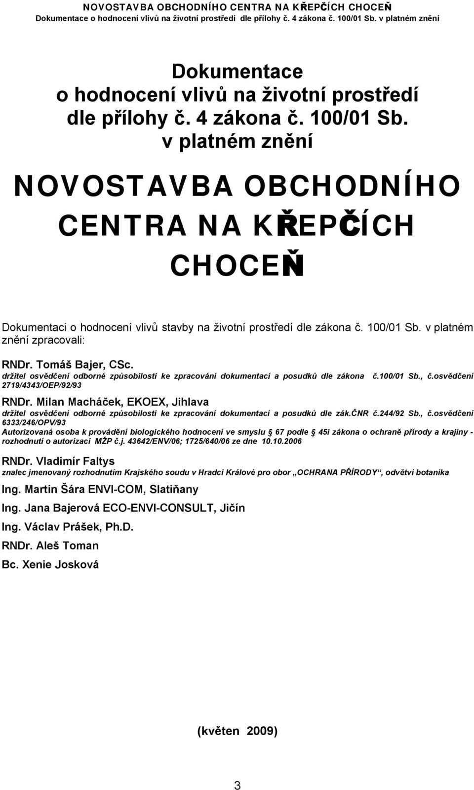 držitel osvědčení odborné způsobilosti ke zpracování dokumentací a posudků dle zákona 2719/4343/OEP/92/93 č.100/01 Sb., č.osvědčení RNDr.