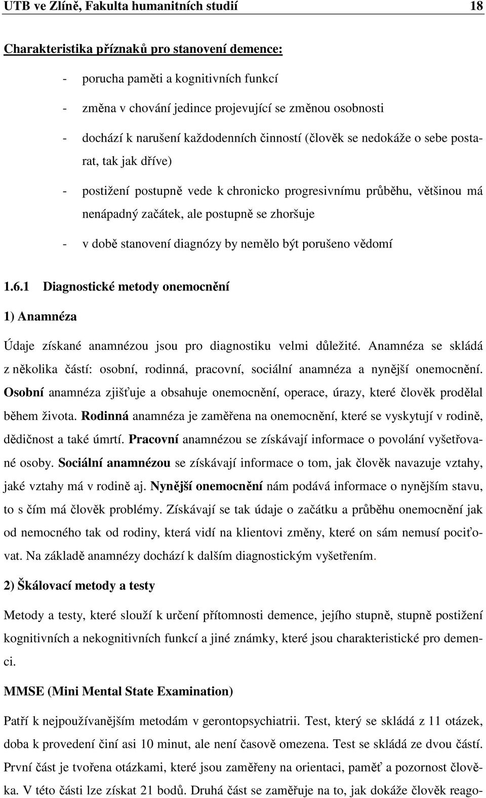 zhoršuje - v době stanovení diagnózy by nemělo být porušeno vědomí 1.6.1 Diagnostické metody onemocnění 1) Anamnéza Údaje získané anamnézou jsou pro diagnostiku velmi důležité.