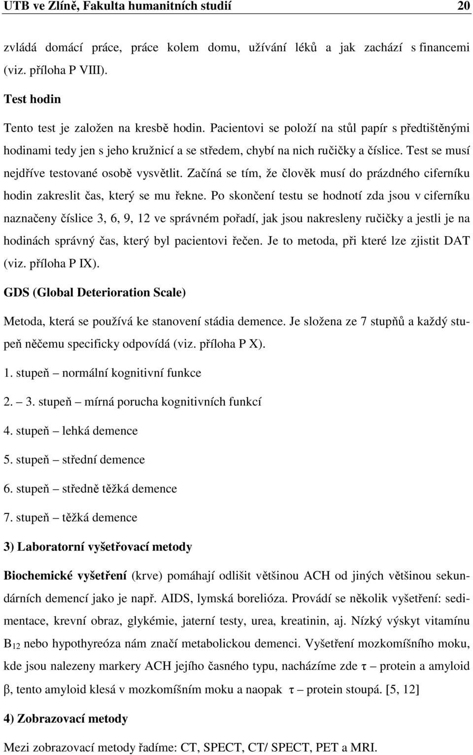 Začíná se tím, že člověk musí do prázdného ciferníku hodin zakreslit čas, který se mu řekne.