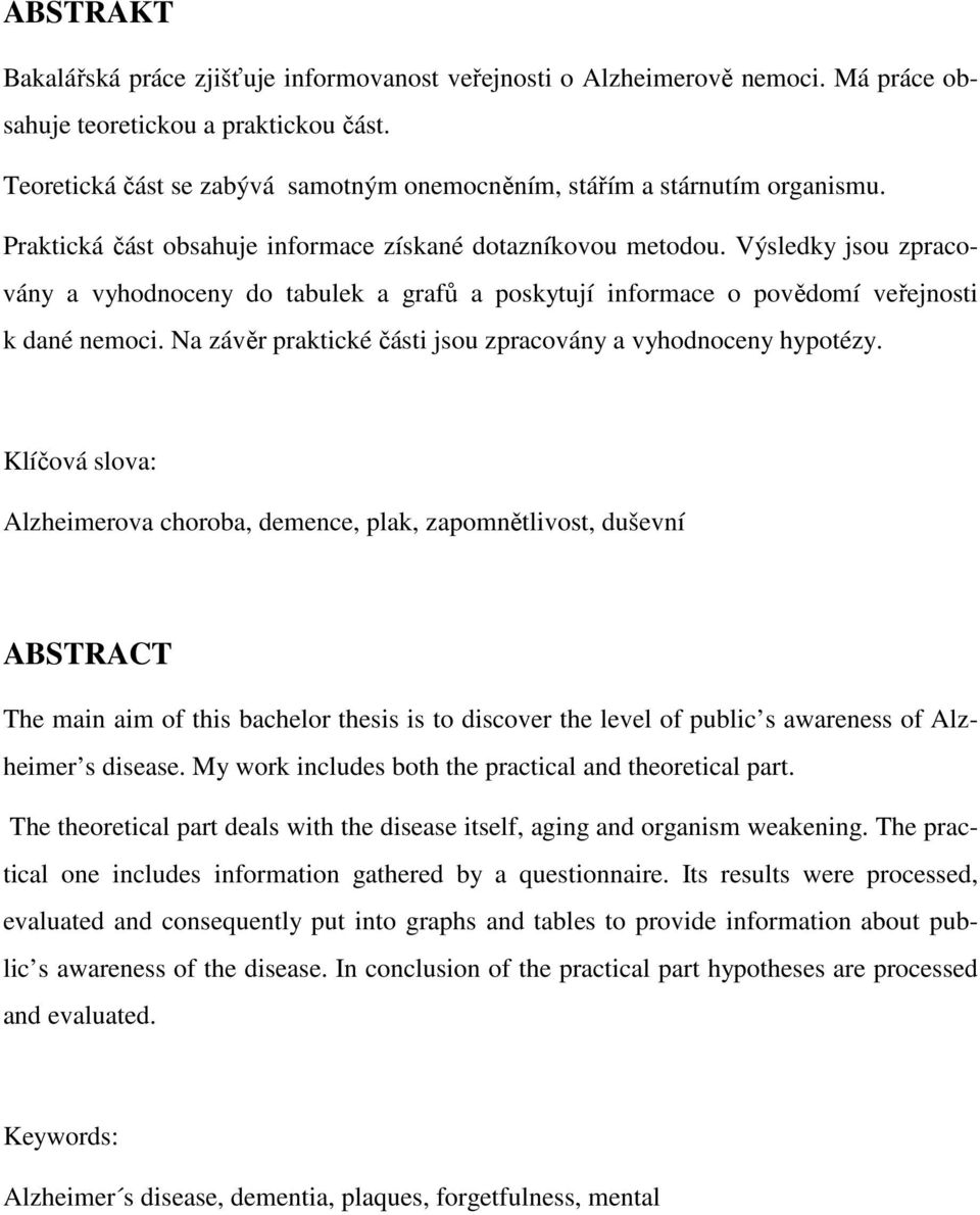 Výsledky jsou zpracovány a vyhodnoceny do tabulek a grafů a poskytují informace o povědomí veřejnosti k dané nemoci. Na závěr praktické části jsou zpracovány a vyhodnoceny hypotézy.