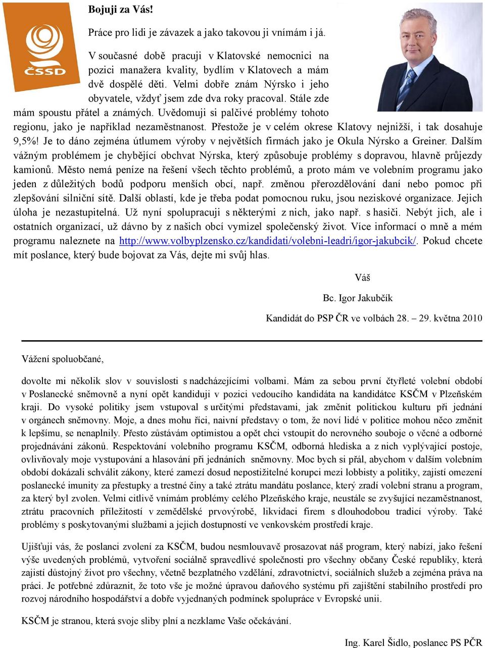 Přestože je v celém okrese Klatovy nejnižší, i tak dosahuje 9,5%! Je to dáno zejména útlumem výroby v největších firmách jako je Okula Nýrsko a Greiner.