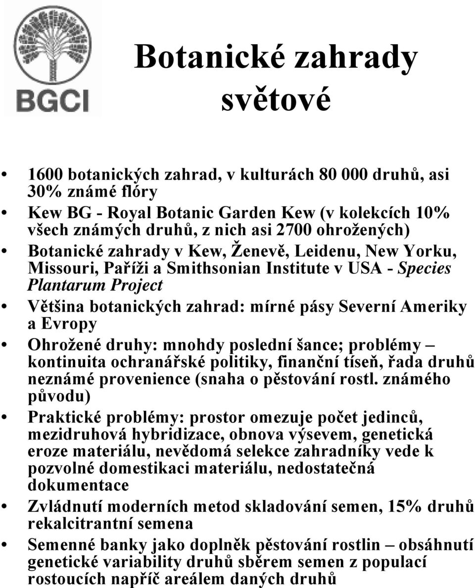 Ohrožené druhy: mnohdy poslední šance; problémy kontinuita ochranářské politiky, finanční tíseň, řada druhů neznámé provenience (snaha o pěstování rostl.