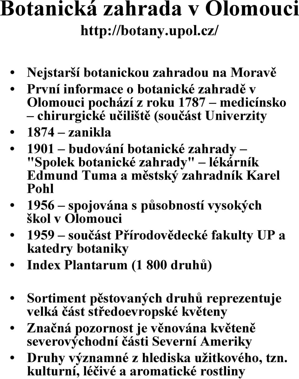 1901 budování botanické zahrady "Spolek botanické zahrady" lékárník Edmund Tuma a městský zahradník Karel Pohl 1956 spojována s působností vysokých škol v Olomouci 1959 součást