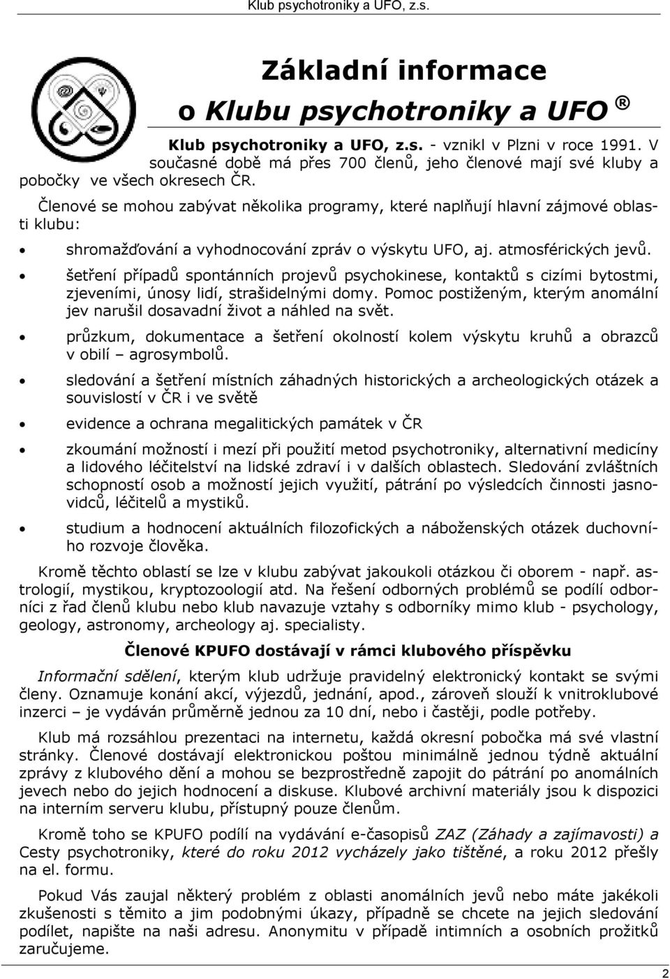 Členové se mohou zabývat několika programy, které naplňují hlavní zájmové oblasti klubu: shromažďování a vyhodnocování zpráv o výskytu UFO, aj. atmosférických jevů.