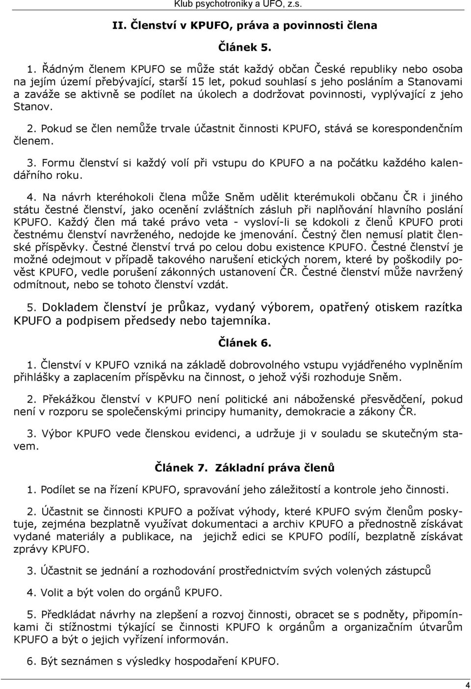 a dodržovat povinnosti, vyplývající z jeho Stanov. 2. Pokud se člen nemůže trvale účastnit činnosti KPUFO, stává se korespondenčním členem. 3.