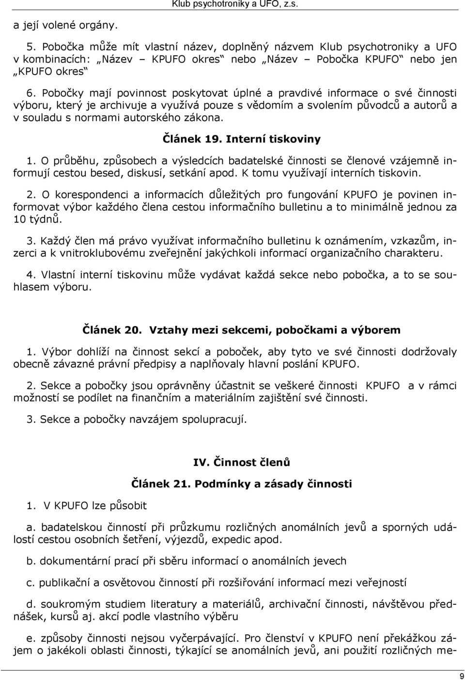 Článek 19. Interní tiskoviny 1. O průběhu, způsobech a výsledcích badatelské činnosti se členové vzájemně informují cestou besed, diskusí, setkání apod. K tomu využívají interních tiskovin. 2.