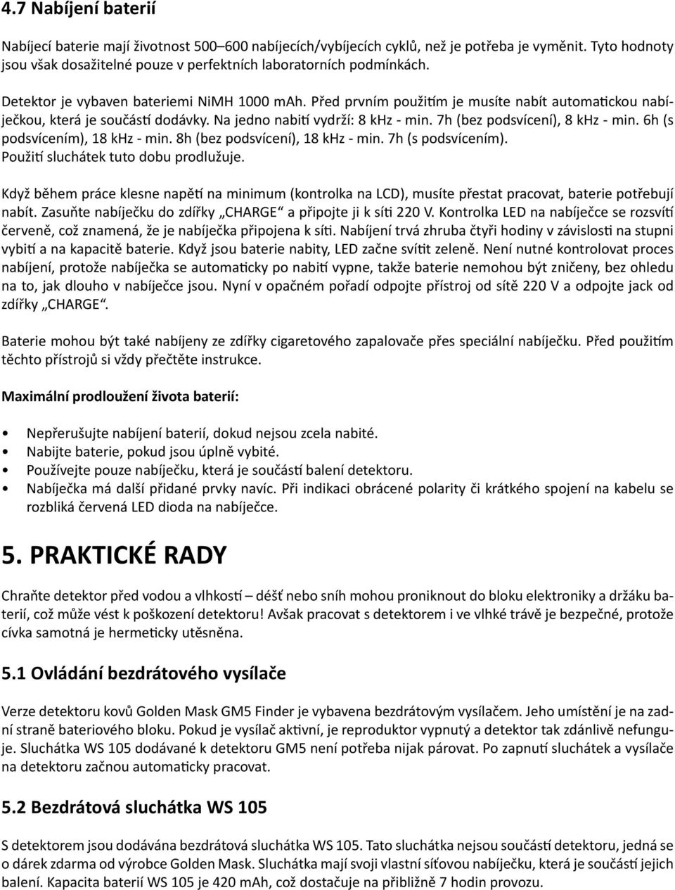 7h (bez podsvícení), 8 khz - min. 6h (s podsvícením), 18 khz - min. 8h (bez podsvícení), 18 khz - min. 7h (s podsvícením). Použití sluchátek tuto dobu prodlužuje.