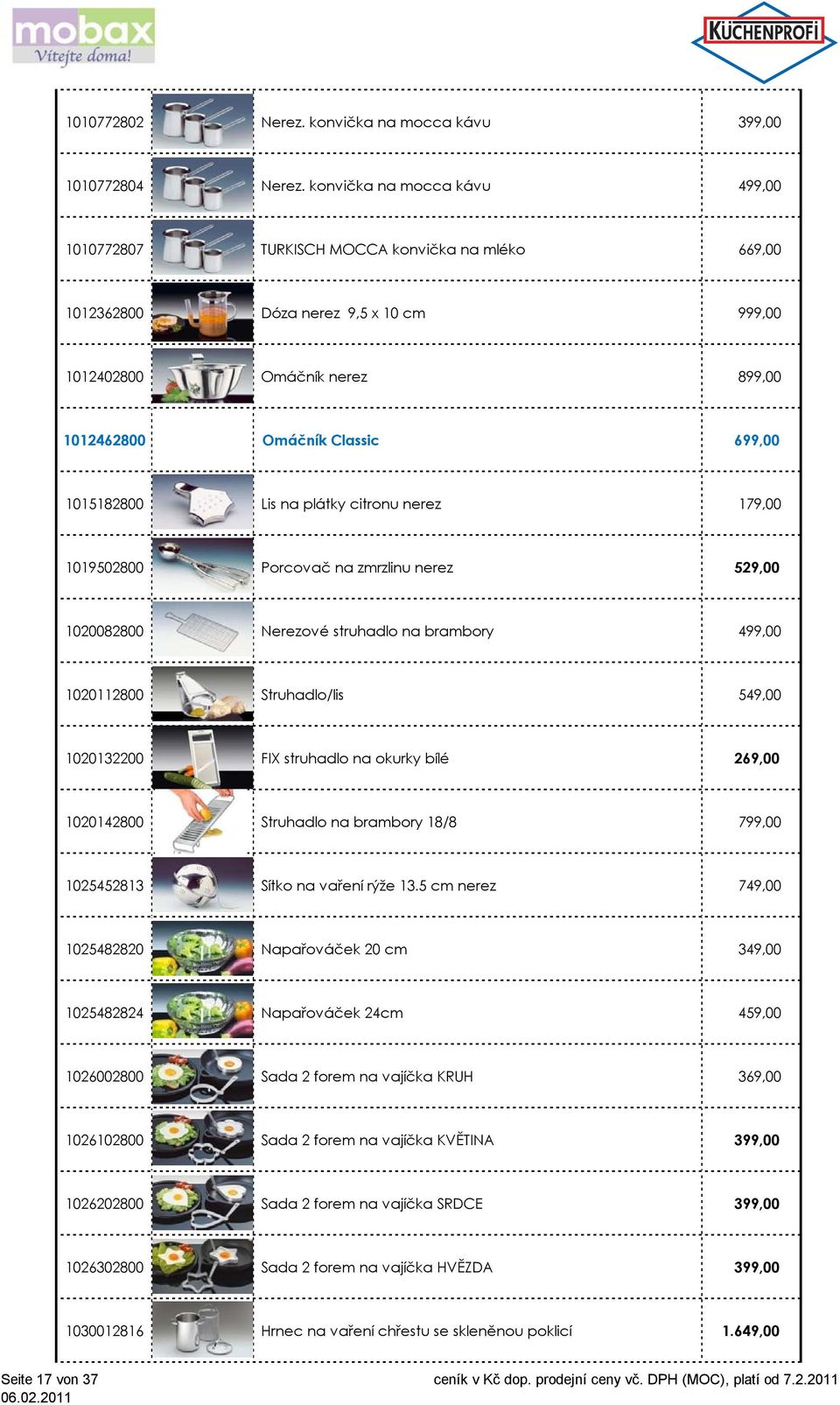 Lis na plátky citronu nerez 179,00 1019502800 Porcovač na zmrzlinu nerez 529,00 1020082800 Nerezové struhadlo na brambory 499,00 1020112800 Struhadlo/lis 549,00 1020132200 FIX struhadlo na okurky