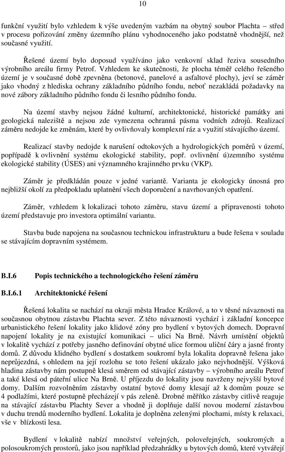 Vzhledem ke skutenosti, že plocha tém celého ešeného území je v souasné dob zpevnna (betonové, panelové a asfaltové plochy), jeví se zámr jako vhodný z hlediska ochrany základního pdního fondu, nebo