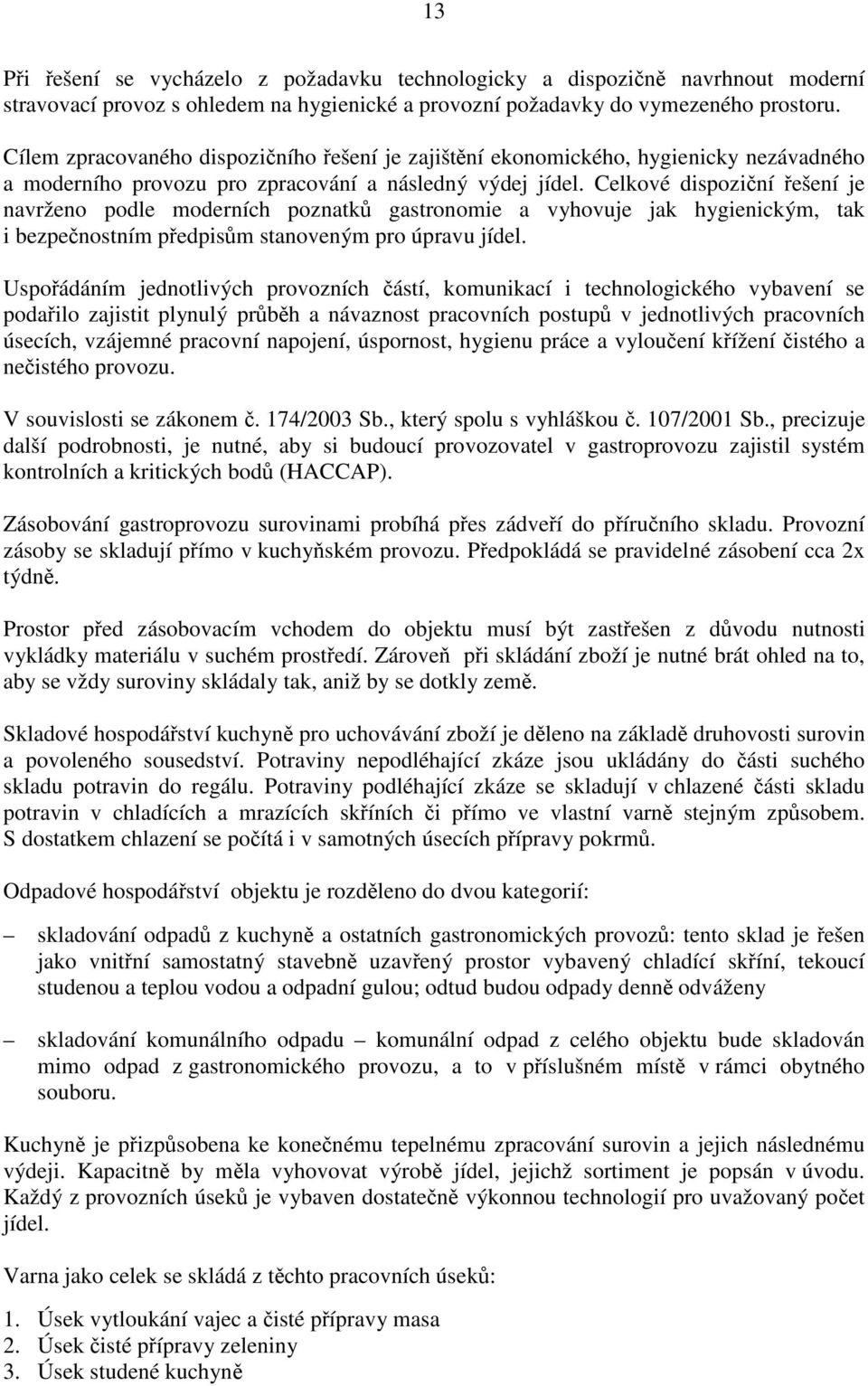 Celkové dispoziní ešení je navrženo podle moderních poznatk gastronomie a vyhovuje jak hygienickým, tak i bezpenostním pedpism stanoveným pro úpravu jídel.