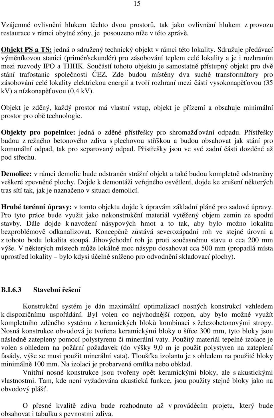 Sdružuje pedávací výmníkovou stanici (primér/sekundér) pro zásobování teplem celé lokality a je i rozhraním mezi rozvody IPO a THHK.