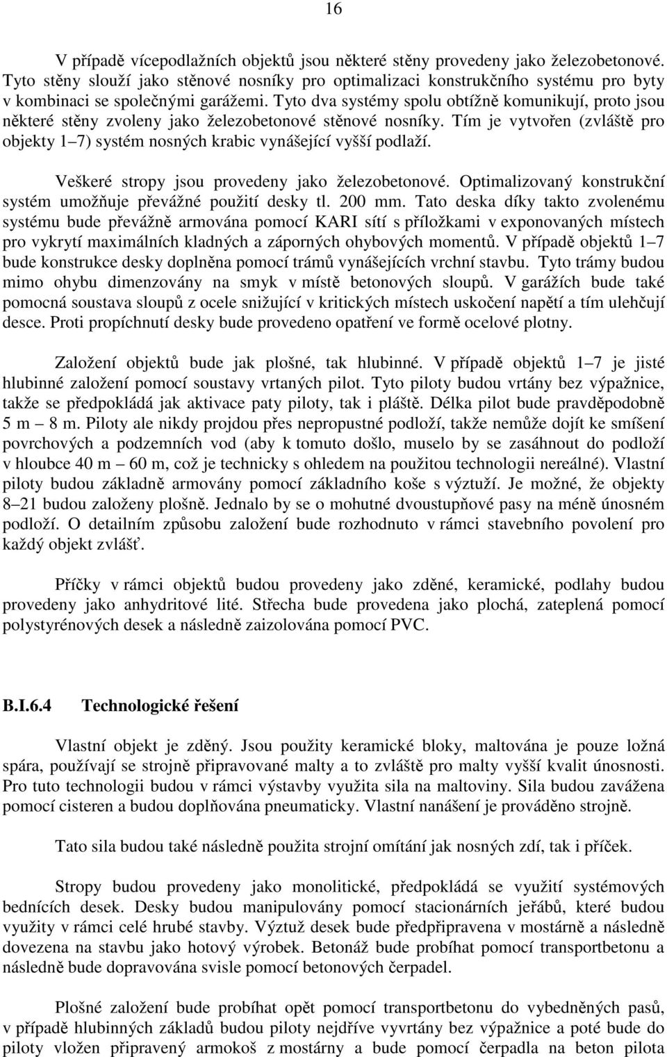 Veškeré stropy jsou provedeny jako železobetonové. Optimalizovaný konstrukní systém umožuje pevážné použití desky tl. 200 mm.