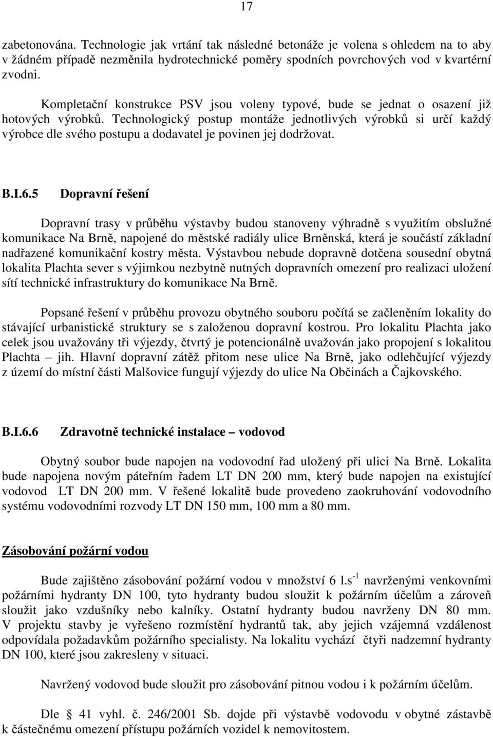 Technologický postup montáže jednotlivých výrobk si urí každý výrobce dle svého postupu a dodavatel je povinen jej dodržovat. B.I.6.