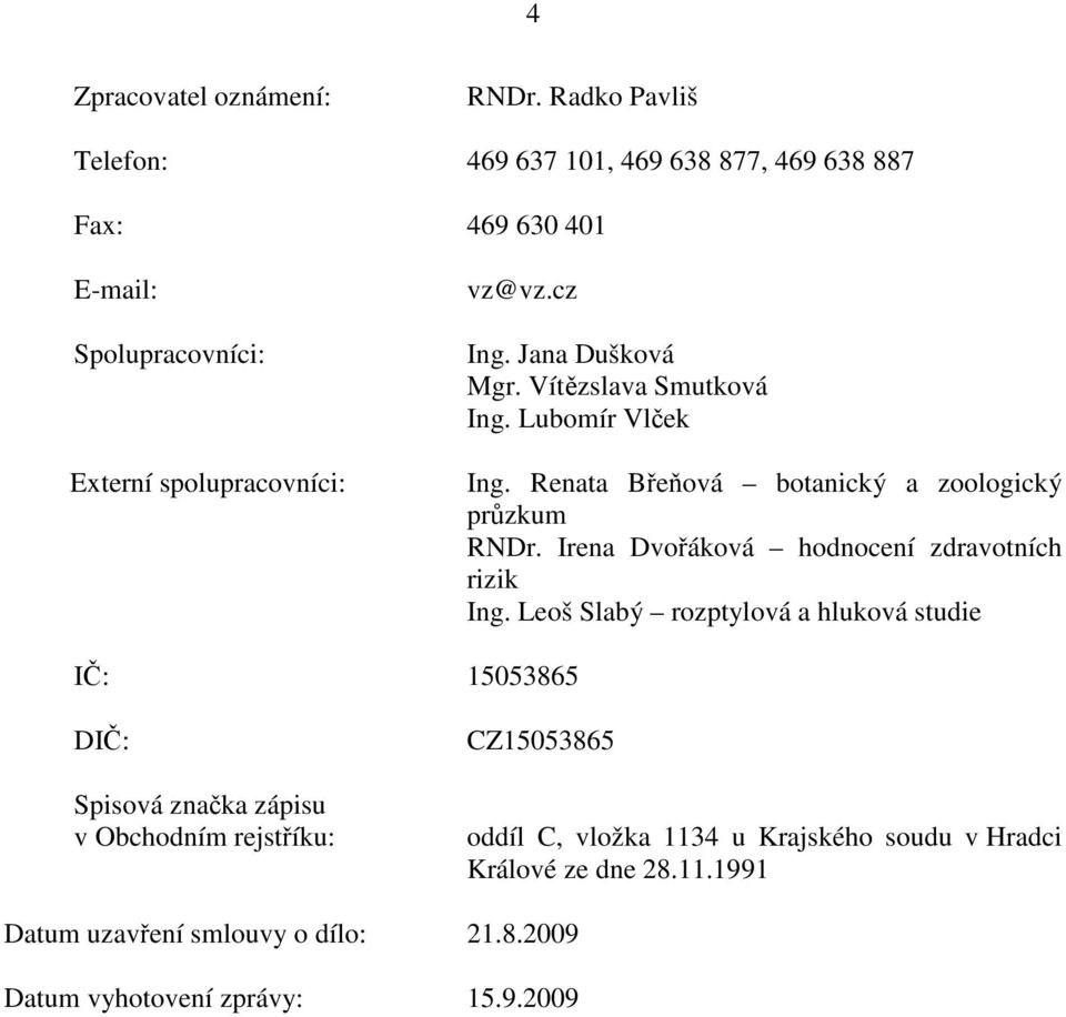 Jana Dušková Mgr. Vítzslava Smutková Ing. Lubomír Vlek Ing. Renata Beová botanický a zoologický przkum RNDr.