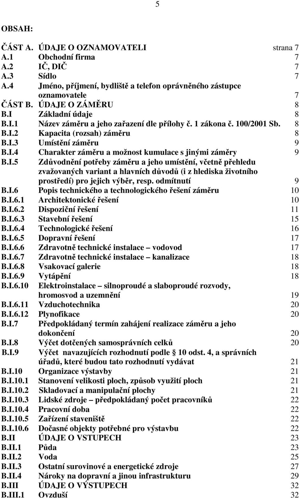 I.5 Zdvodnní poteby zámru a jeho umístní, vetn pehledu zvažovaných variant a hlavních dvod (i z hlediska životního prostedí) pro jejich výbr, resp. odmítnutí 9 B.I.6 Popis technického a technologického ešení zámru 10 B.