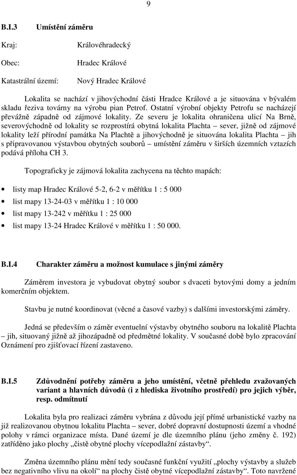 na výrobu pian Petrof. Ostatní výrobní objekty Petrofu se nacházejí pevážn západn od zájmové lokality.