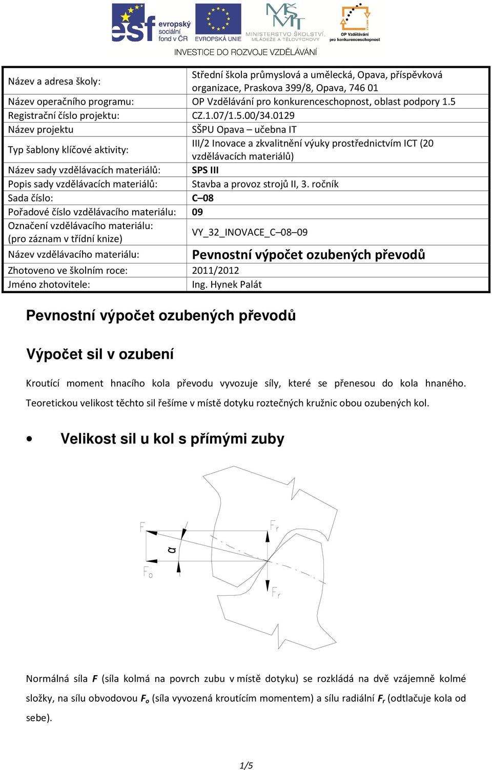 0129 Název projektu SŠPU Opava učebna IT Typ šablony klíčové aktivity: III/2 Inovace a zkvalitnění výuky prostřednictvím ICT (20 vzdělávacích materiálů) Název sady vzdělávacích materiálů: SPS III