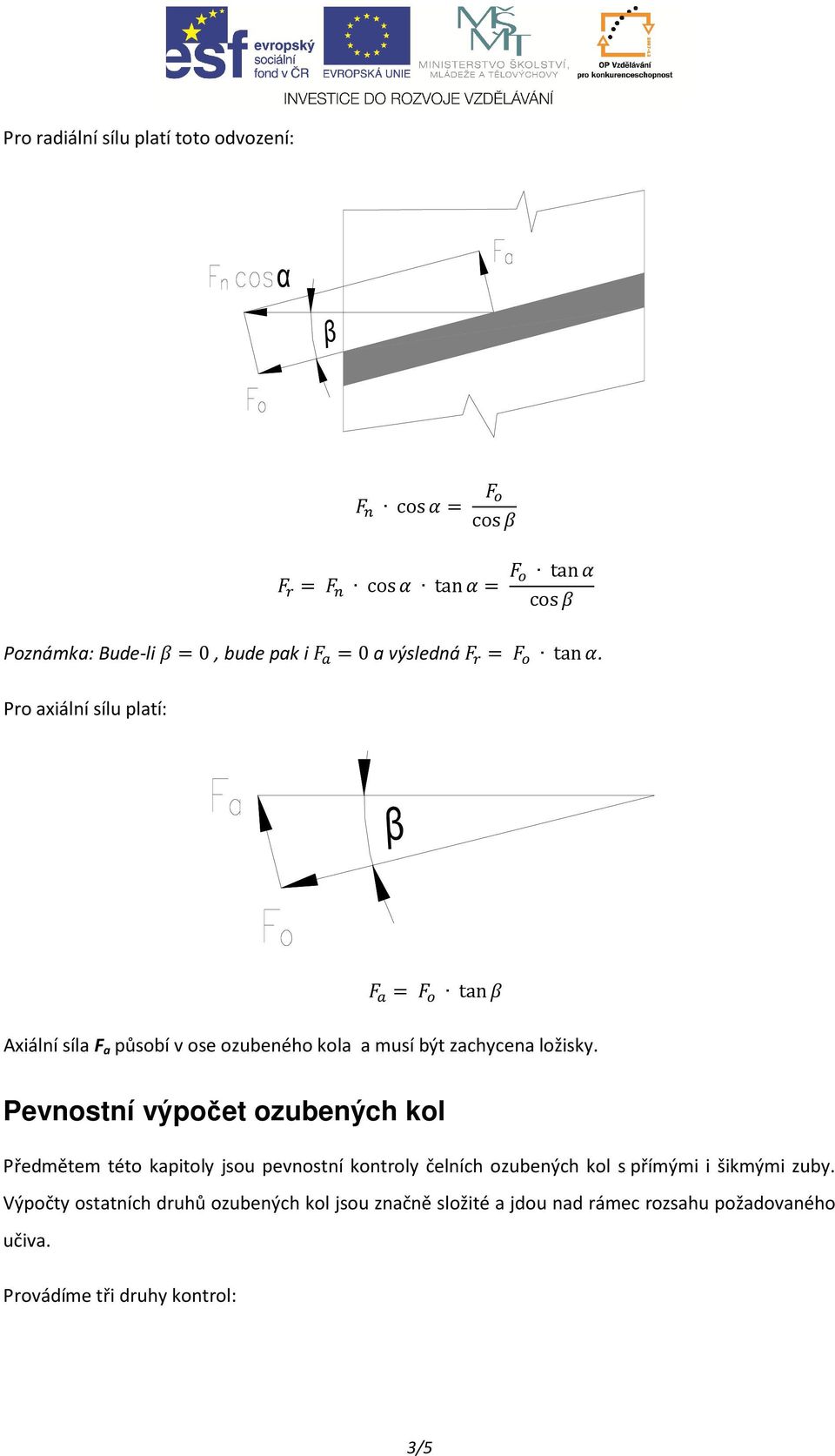 Pevnostní výpočet ozubených kol Předmětem této kapitoly jsou pevnostní kontroly čelních ozubených kol s přímými i šikmými