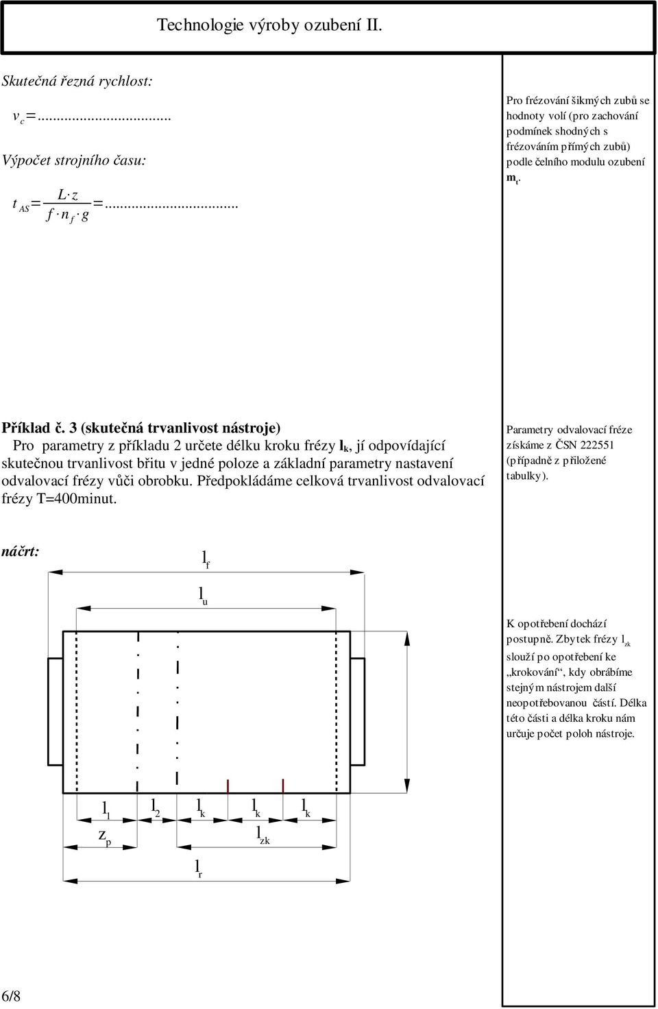 3 (skutečná trvanlivost nástroje) Pro parametry z příkladu 2 určete délku kroku frézy l k, jí odpovídající skutečnou trvanlivost břitu v jedné poloze a základní parametry nastavení odvalovací frézy