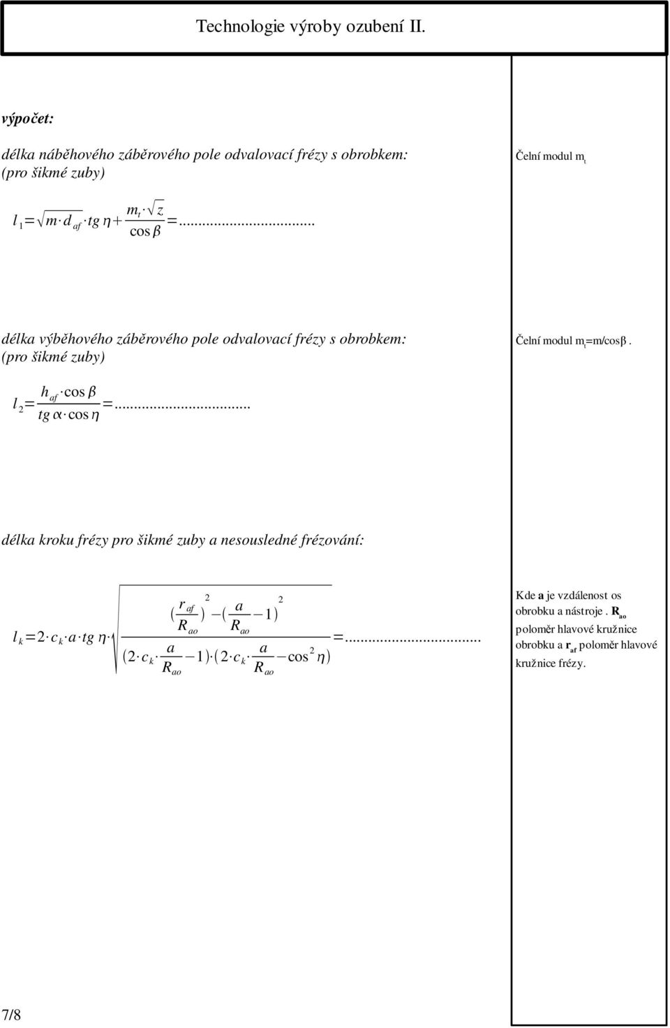 .. délka kroku frézy pro šikmé zuby a nesousledné frézování: l k =2 c k a tg r 2 af a 2 1 R ao R ao 2 c k a R ao 1 2 c k a R ao cos