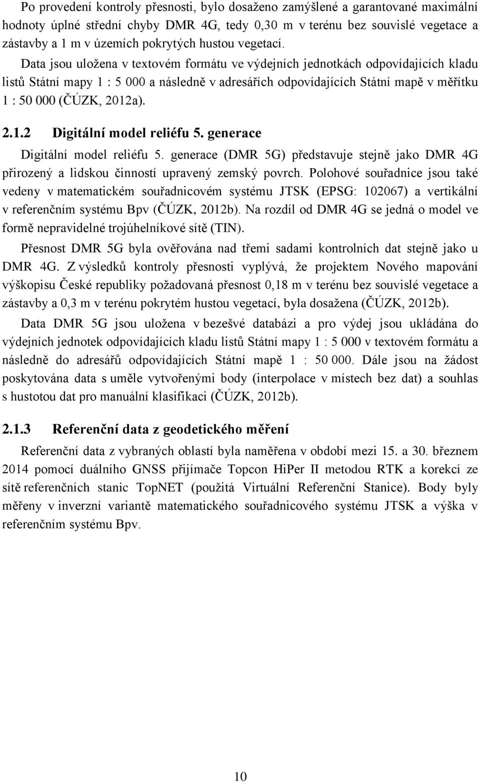 Data jsou uložena v textovém formátu ve výdejních jednotkách odpovídajících kladu listů Státní mapy 1 : 5 000 a následně v adresářích odpovídajících Státní mapě v měřítku 1 : 50 000 (ČÚZK, 2012a). 2.1.2 Digitální model reliéfu 5.