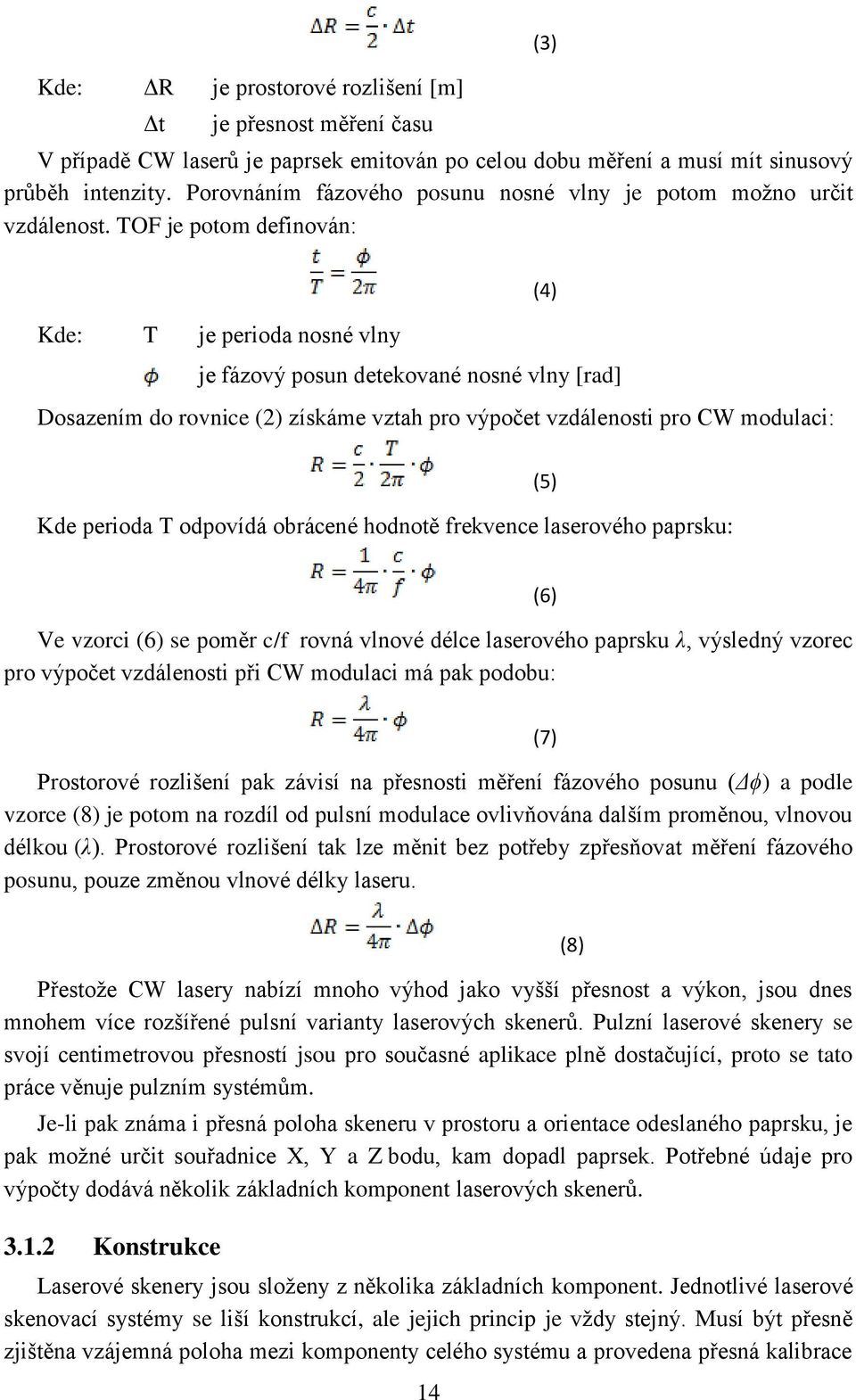 TOF je potom definován: (3) (4) Kde: T je perioda nosné vlny je fázový posun detekované nosné vlny [rad] Dosazením do rovnice (2) získáme vztah pro výpočet vzdálenosti pro CW modulaci: Kde perioda T