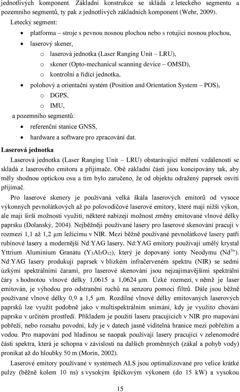 OMSD), o kontrolní a řídící jednotka, polohový a orientační systém (Position and Orientation System POS), o DGPS, o IMU, a pozemního segmentů: Laserová jednotka referenční stanice GNSS, hardware a