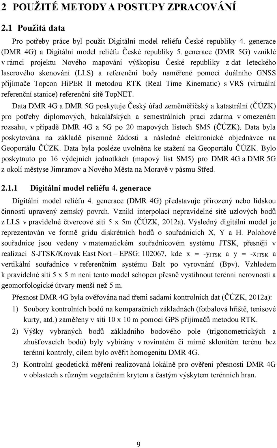 II metodou RTK (Real Time Kinematic) s VRS (virtuální referenční stanice) referenční sítě TopNET.